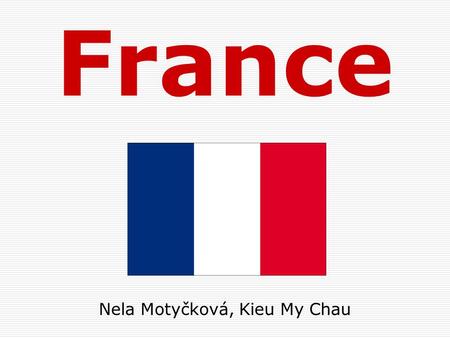 France Nela Motyčková, Kieu My Chau. Conventional long form: French Republic Government type: republic president: Nicolas Sarkozy prime minister: François.