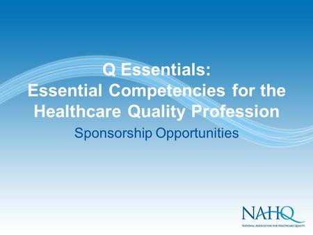 Q Essentials: Essential Competencies for the Healthcare Quality Profession Sponsorship Opportunities.