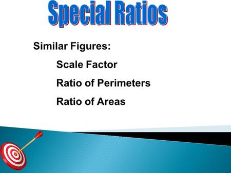 Special Ratios Similar Figures: Scale Factor Ratio of Perimeters