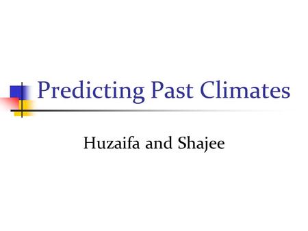 Predicting Past Climates Huzaifa and Shajee. We will talk about: Predicting Past Climates: Ice Cores Record temperature data by trapping gases such as.