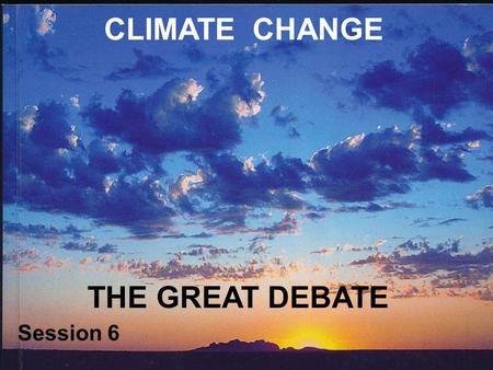 CLIMATE CHANGE THE GREAT DEBATE Session 6. HOLOCENE CLIMATE CHANGE The Holocene is generally taken to begin at about 12,000 BP, following the end of the.
