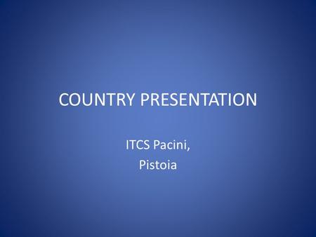 COUNTRY PRESENTATION ITCS Pacini, Pistoia. ITALY Italy is one of the most important countries in the world for its beautiful landscapes and masterpieces.