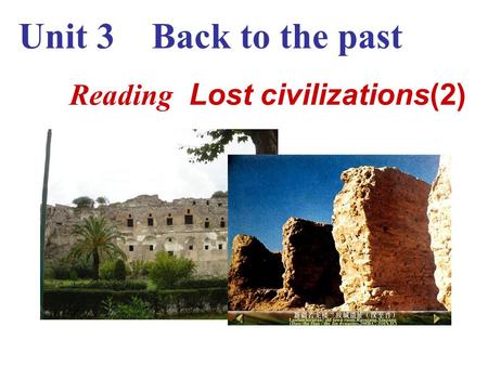 Reading Lost civilizations(2) Unit 3 Back to the past.