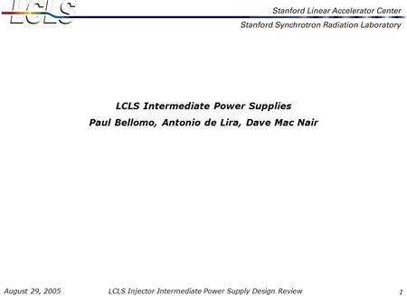 LCLS Injector Intermediate Power Supply Design Review August 29, 2005 1 LCLS Intermediate Power Supplies Paul Bellomo, Antonio de Lira, Dave Mac Nair.