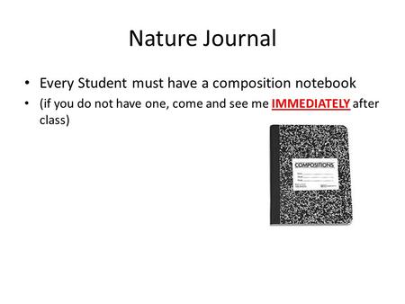 Nature Journal Every Student must have a composition notebook (if you do not have one, come and see me IMMEDIATELY after class)