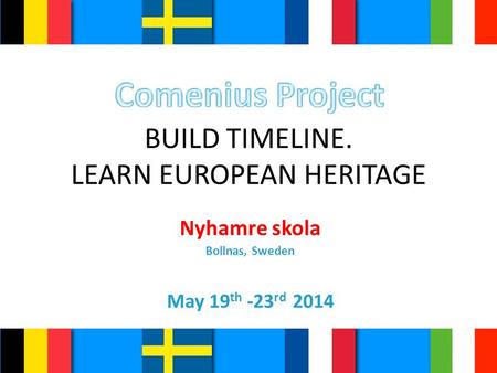 BUILD TIMELINE. LEARN EUROPEAN HERITAGE Nyhamre skola Bollnas, Sweden May 19 th -23 rd 2014.
