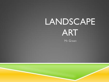 LANDSCAPE ART Mr. Green. DEFINITION  Depiction in art of landscapes, natural scenery such as mountains, valleys, trees, rivers, and forests, and especially.