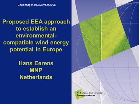 Proposed EEA approach to establish an environmental- compatible wind energy potential in Europe Hans Eerens MNP Netherlands Copenhagen 9 November 2006.