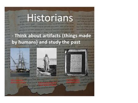 Historians - Think about artifacts (things made by humans) and study the past USS Constitution (National Archives)) US Civil War Letter (National Archives)