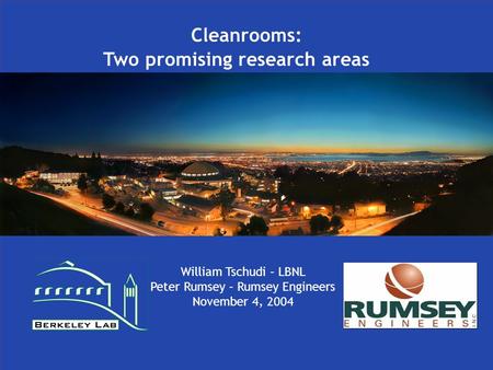 Cleanrooms: Two promising research areas William Tschudi – LBNL Peter Rumsey – Rumsey Engineers November 4, 2004.