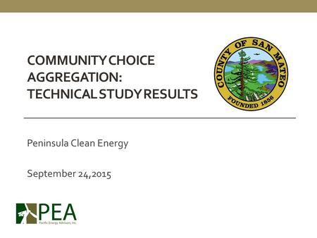 COMMUNITY CHOICE AGGREGATION: TECHNICAL STUDY RESULTS Peninsula Clean Energy September 24,2015.