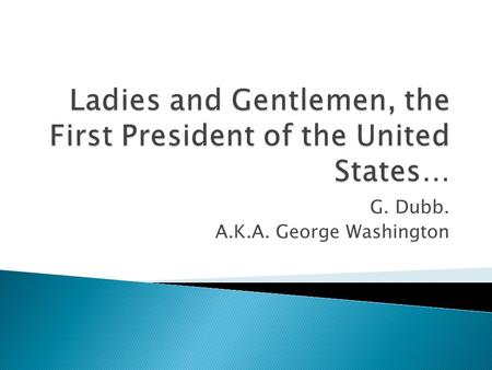 G. Dubb. A.K.A. George Washington.  He set up three Departments in the Executive Branch.  State Department – to handle foreign affairs – appointed T.J.