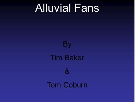 Alluvial Fans By Tim Baker & Tom Coburn.