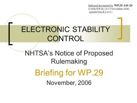 ELECTRONIC STABILITY CONTROL NHTSA’s Notice of Proposed Rulemaking Briefing for WP.29 November, 2006 Informal document No. WP.29-140-20 (140th WP.29, 14-17.
