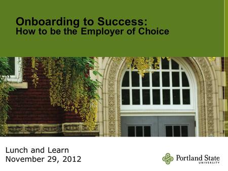 Onboarding to Success: How to be the Employer of Choice Lunch and Learn November 29, 2012.