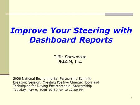 1 Improve Your Steering with Dashboard Reports 2006 National Environmental Partnership Summit Breakout Session: Creating Positive Change: Tools and Techniques.