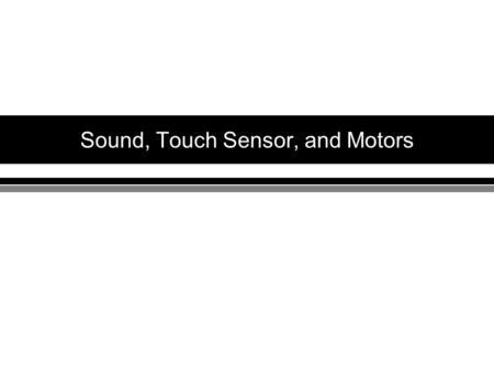 Sound, Touch Sensor, and Motors. Wheeled Vehicles Using the Pilot class: –Constructor Pilot(float wheelDiameter, float trackWidth,Motor leftMotor, Motor.