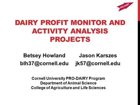 DAIRY PROFIT MONITOR AND ACTIVITY ANALYSIS PROJECTS Betsey Howland Cornell University PRO-DAIRY Program Department of Animal Science.