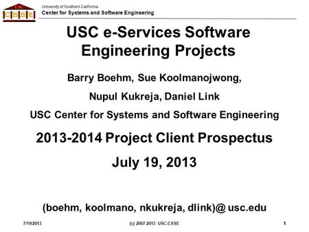University of Southern California Center for Systems and Software Engineering 7/19/2013(c) 2007-2013 USC-CSSE11 USC e-Services Software Engineering Projects.