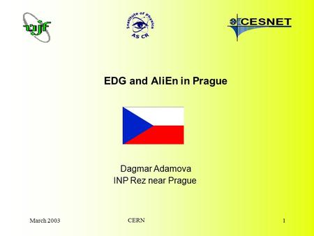 March 2003 CERN 1 EDG and AliEn in Prague Dagmar Adamova INP Rez near Prague.