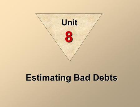 Unit 8 Estimating Bad Debts.