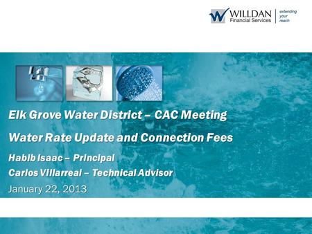 Elk Grove Water District – CAC Meeting Water Rate Update and Connection Fees Habib Isaac – Principal Carlos Villarreal – Technical Advisor January 22,