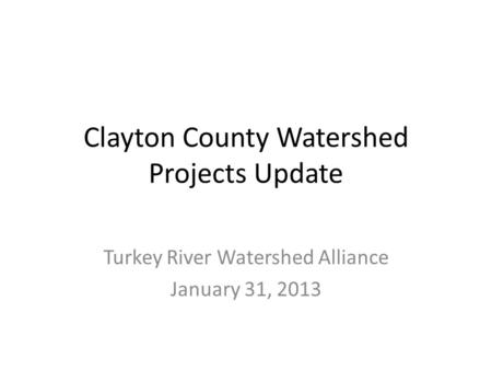 Clayton County Watershed Projects Update Turkey River Watershed Alliance January 31, 2013.