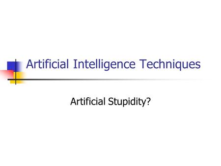Artificial Intelligence Techniques Artificial Stupidity?