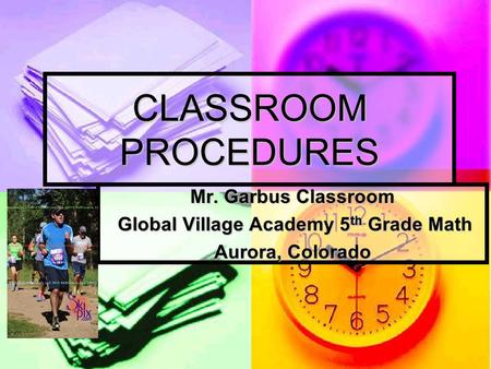 CLASSROOM PROCEDURES Mr. Garbus Classroom Global Village Academy 5 th Grade Math Global Village Academy 5 th Grade Math Aurora, Colorado.