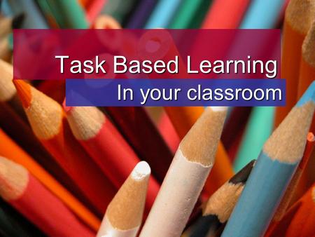 Task Based Learning In your classroom.