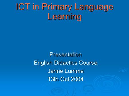 ICT in Primary Language Learning Presentation English Didactics Course Janne Lumme 13th Oct 2004.