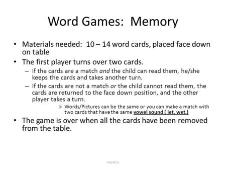 Hendrix Word Games: Memory Materials needed: 10 – 14 word cards, placed face down on table The first player turns over two cards. – If the cards are a.