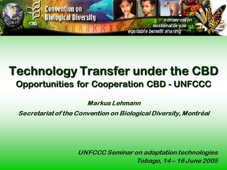 Technology Transfer under the CBD Opportunities for Cooperation CBD - UNFCCC Technology Transfer under the CBD Opportunities for Cooperation CBD - UNFCCC.