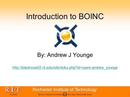 07:44:46Service Oriented Cyberinfrastructure Lab,  Introduction to BOINC By: Andrew J Younge