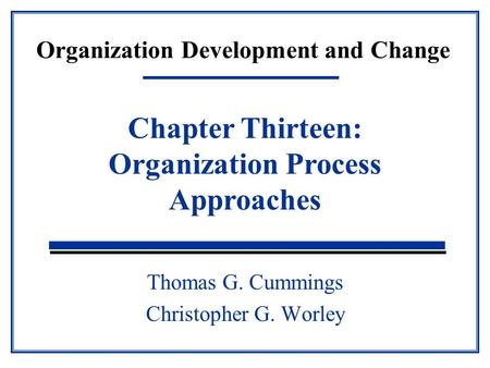 Organization Development and Change Thomas G. Cummings Christopher G. Worley Chapter Thirteen: Organization Process Approaches.