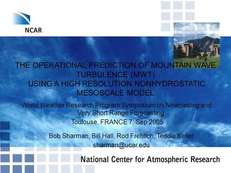 THE OPERATIONAL PREDICTION OF MOUNTAIN WAVE TURBULENCE (MWT) USING A HIGH RESOLUTION NONHYDROSTATIC MESOSCALE MODEL Bob Sharman, Bill Hall, Rod Frehlich,