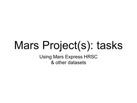 Mars Project(s): tasks Using Mars Express HRSC & other datasets.