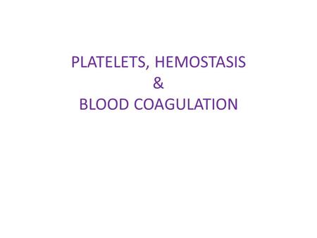 PLATELETS, HEMOSTASIS & BLOOD COAGULATION. Learning objectives To understand the role of platelets in hemostasis To describe the steps of hemostasis To.