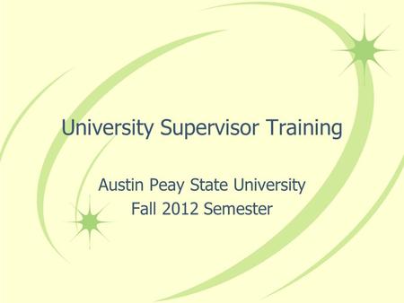 University Supervisor Training Austin Peay State University Fall 2012 Semester.