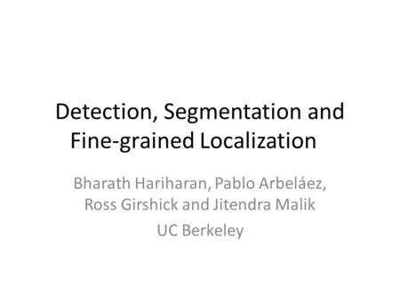 Detection, Segmentation and Fine-grained Localization