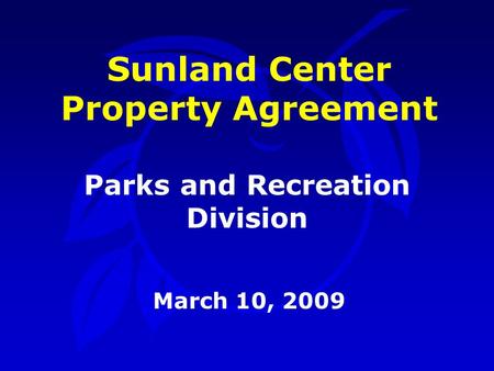 Parks and Recreation Division March 10, 2009 Sunland Center Property Agreement.