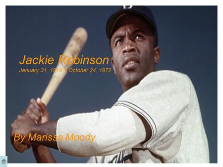 Jackie Robinson January 31, 1919 – October 24, 1972 By Marissa Moody.