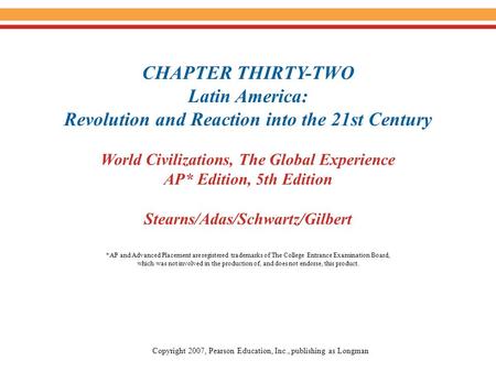 World Civilizations, The Global Experience AP* Edition, 5th Edition Stearns/Adas/Schwartz/Gilbert CHAPTER THIRTY-TWO Latin America: Revolution and Reaction.