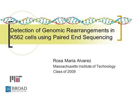 Detection of Genomic Rearrangements in K562 cells using Paired End Sequencing Rosa Maria Alvarez Massachusetts Institute of Technology Class of 2009.