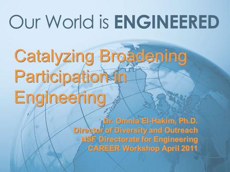 Catalyzing Broadening Participation in Engineering Dr. Omnia El-Hakim, Ph.D. Director of Diversity and Outreach NSF Directorate for Engineering CAREER.