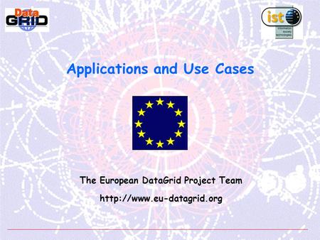 Applications and Use Cases The European DataGrid Project Team