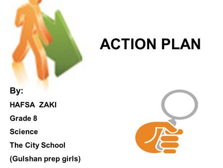 ACTION PLAN By: HAFSA ZAKI Grade 8 Science The City School (Gulshan prep girls)