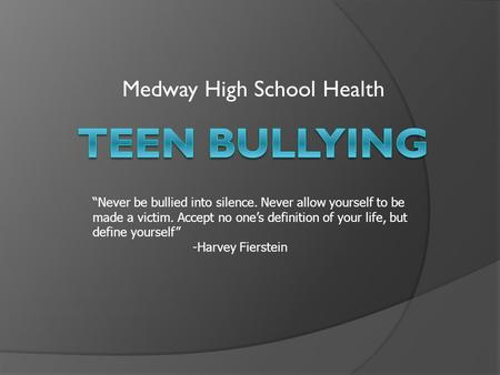 Medway High School Health “Never be bullied into silence. Never allow yourself to be made a victim. Accept no one’s definition of your life, but define.
