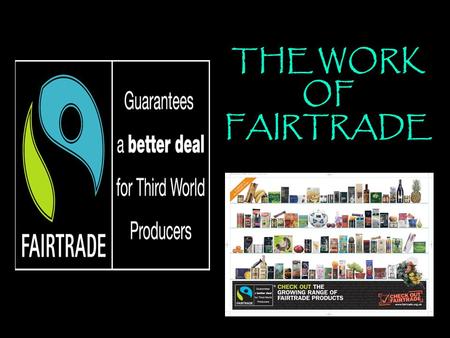 THE WORK OF FAIRTRADE. “We are indebted to half of the world before we finish breakfast.” - Martin Luther King.