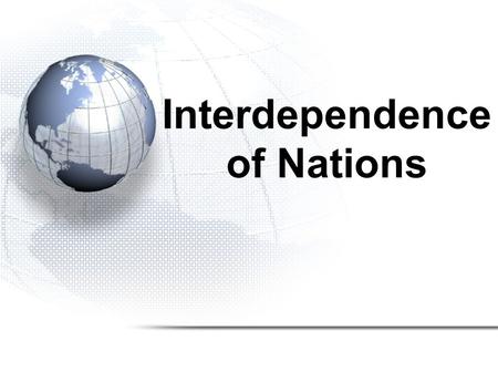 Interdependence of Nations. 1.Trade 2.Globalization 3.Child Labour.